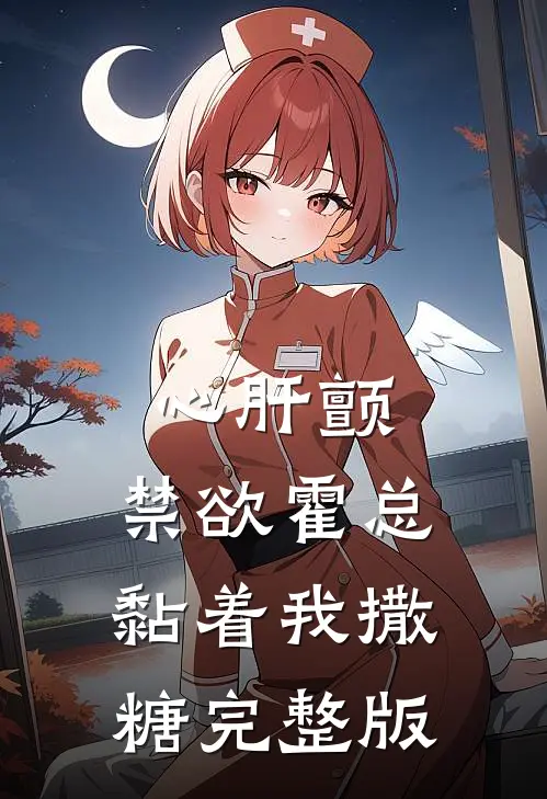 心肝颤，禁欲霍总黏着我撒糖完整版