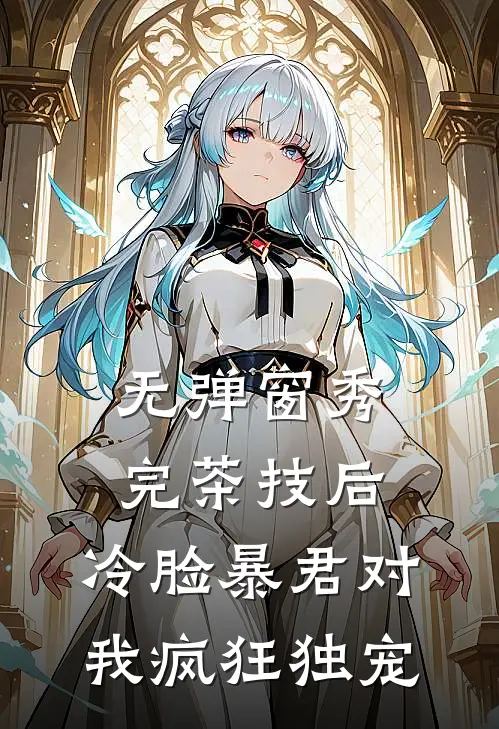 无弹窗秀完茶技后，冷脸暴君对我疯狂独宠