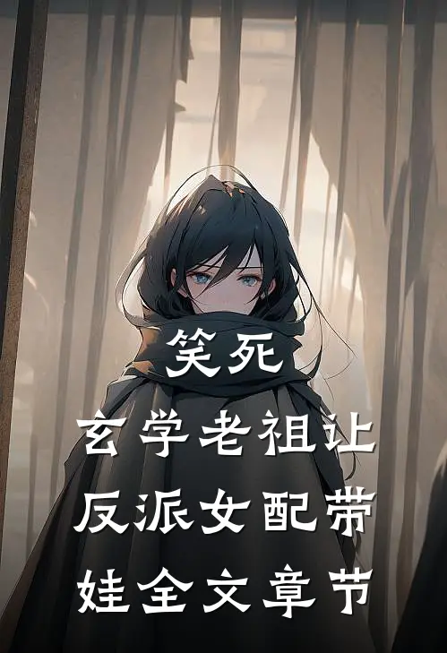 笑死，玄学老祖让反派女配带娃全文章节