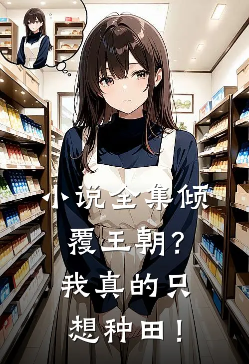 小说全集倾覆王朝？我真的只想种田！