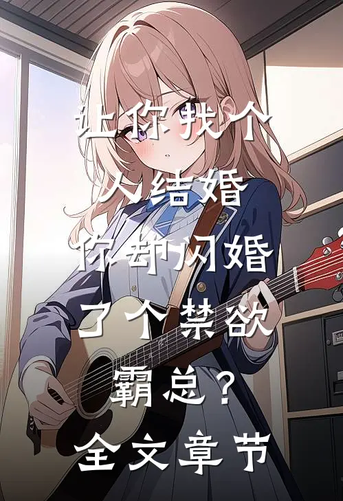 让你找个人结婚，你却闪婚了个禁欲霸总？全文章节
