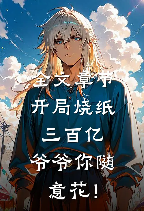 全文章节开局烧纸三百亿，爷爷你随意花！