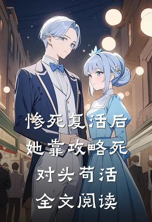惨死复活后，她靠攻略死对头苟活全文阅读