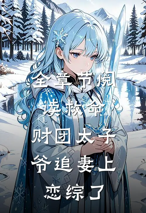 全章节阅读救命，财团太子爷追妻上恋综了