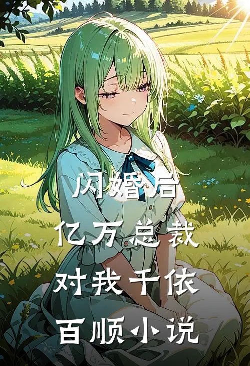 闪婚后，亿万总裁对我千依百顺小说