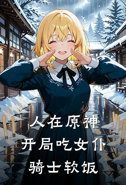 人在原神，开局吃女仆骑士软饭