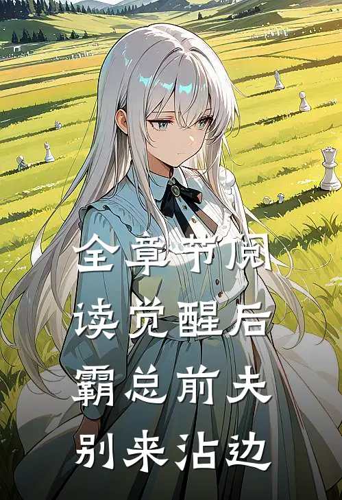 全章节阅读觉醒后，霸总前夫别来沾边