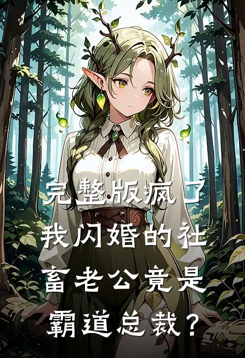 完整版疯了，我闪婚的社畜老公竟是霸道总裁？