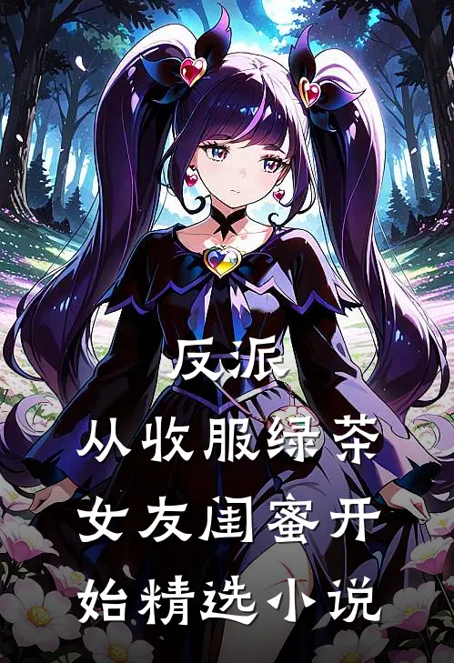 反派：从收服绿茶女友闺蜜开始精选小说