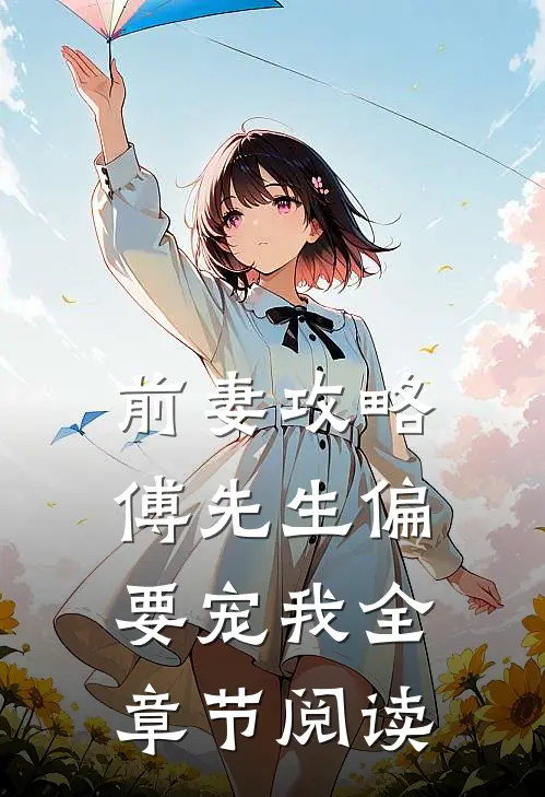 前妻攻略：傅先生偏要宠我全章节阅读