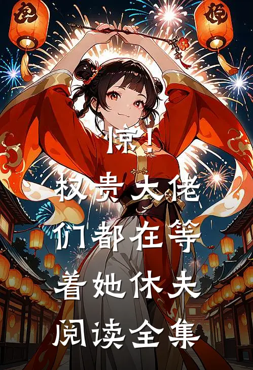 惊！权贵大佬们都在等着她休夫阅读全集