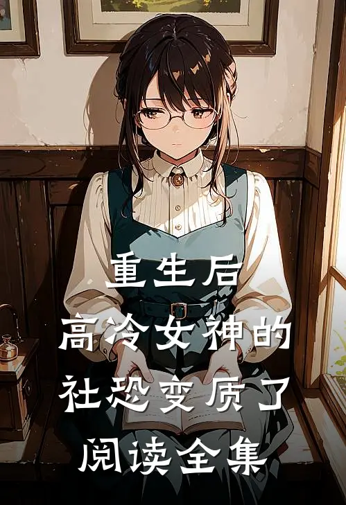 重生后，高冷女神的社恐变质了阅读全集