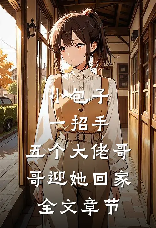 小包子一招手，五个大佬哥哥迎她回家全文章节