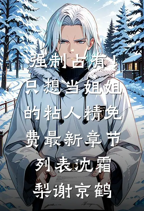 强制占有！只想当姐姐的粘人精免费最新章节列表沈霜梨谢京鹤