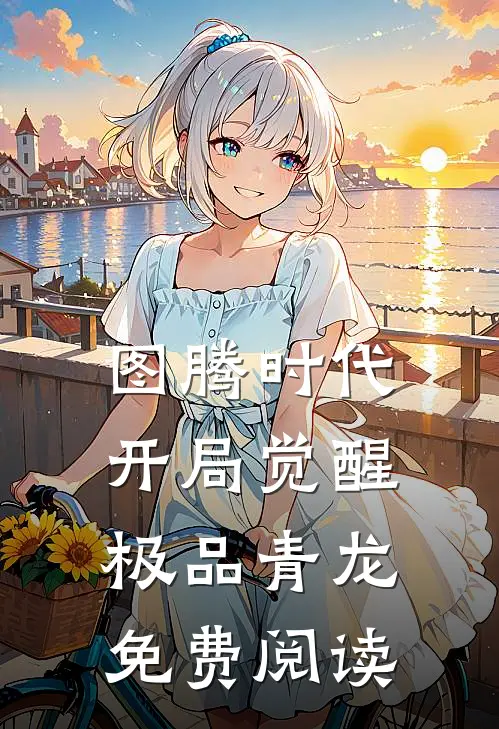 图腾时代，开局觉醒极品青龙免费阅读