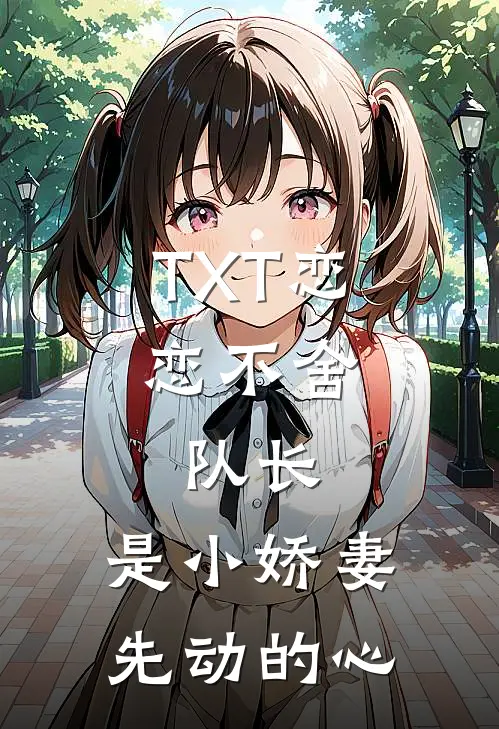 TXT恋恋不舍：队长，是小娇妻先动的心