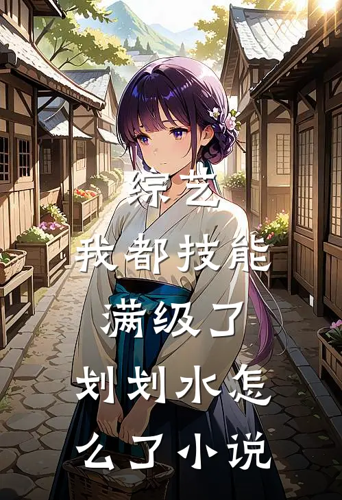 综艺：我都技能满级了，划划水怎么了小说