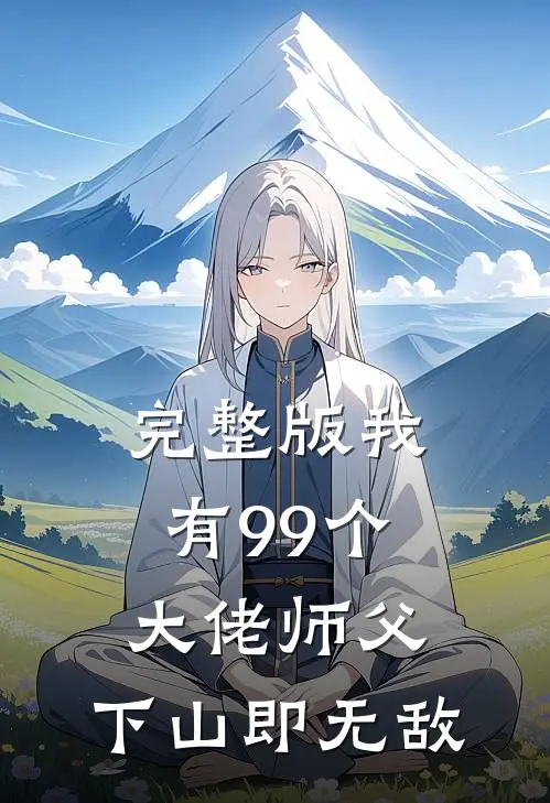 完整版我有99个大佬师父，下山即无敌