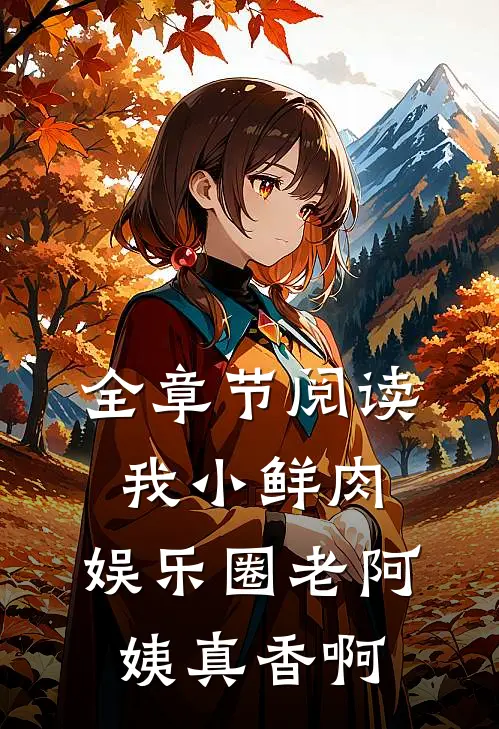 全章节阅读我小鲜肉，娱乐圈老阿姨真香啊