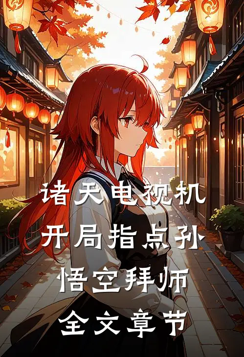 诸天电视机：开局指点孙悟空拜师全文章节