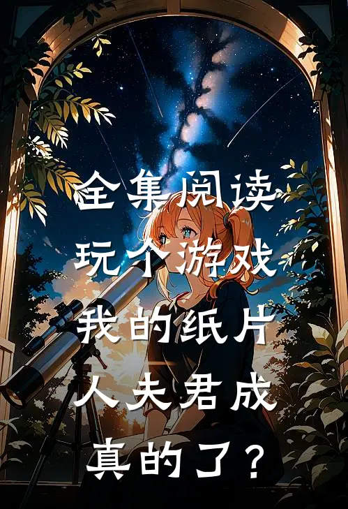 全集阅读玩个游戏，我的纸片人夫君成真的了？