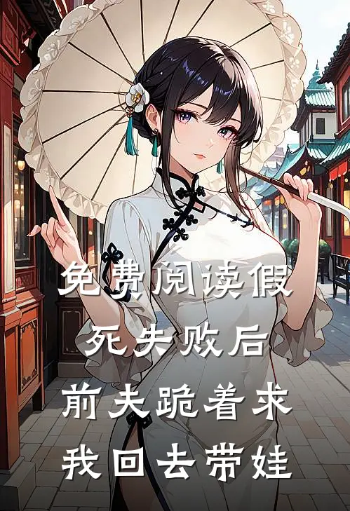 免费阅读假死失败后，前夫跪着求我回去带娃