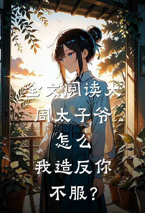 全文阅读大周太子爷：怎么，我造反你不服？