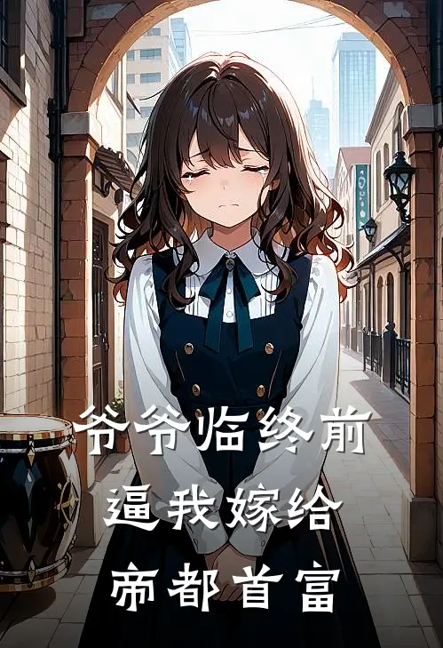 爷爷临终前逼我嫁给帝都首富