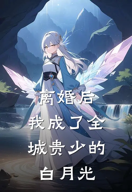 离婚后，我成了全城贵少的白月光