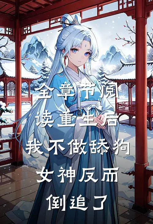 全章节阅读重生后，我不做舔狗，女神反而倒追了