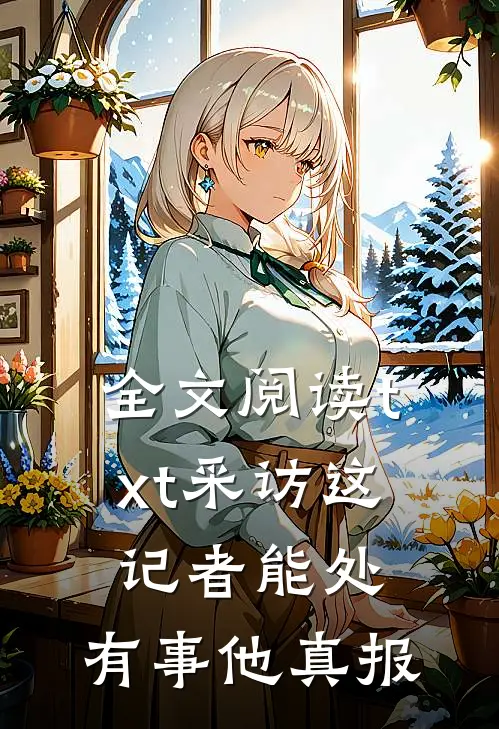 全文阅读txt采访这记者能处,有事他真报