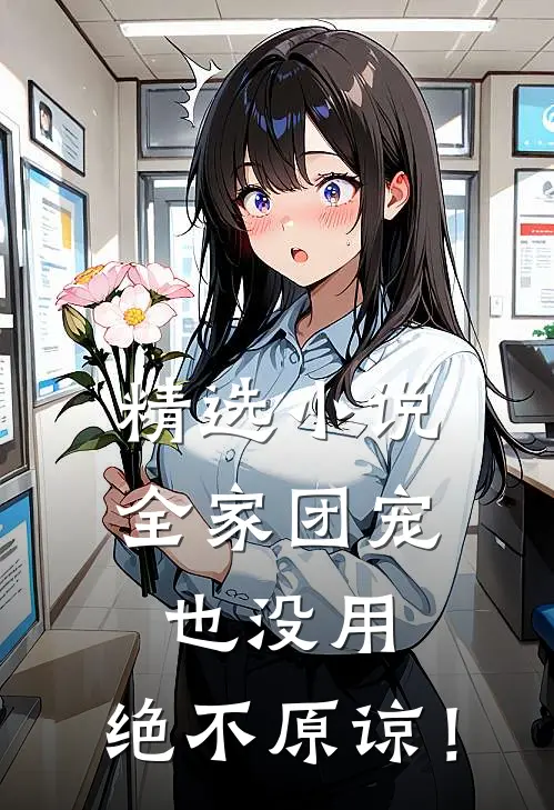 精选小说全家团宠也没用，绝不原谅！