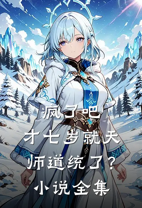 疯了吧，才七岁就天师道统了？小说全集