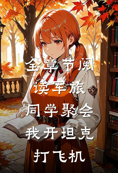 全章节阅读军旅：同学聚会，我开坦克打飞机