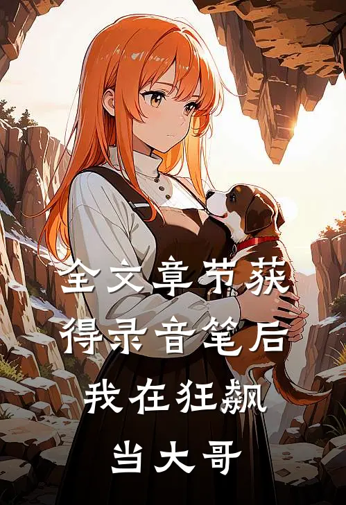 全文章节获得录音笔后，我在狂飙当大哥