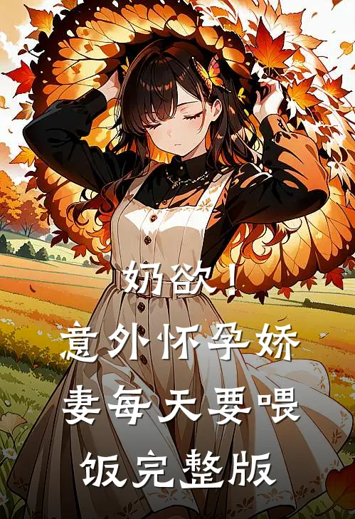 奶欲！意外怀孕，娇妻每天要喂饭完整版