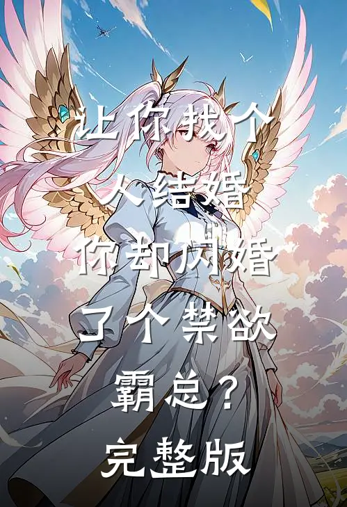让你找个人结婚，你却闪婚了个禁欲霸总？完整版