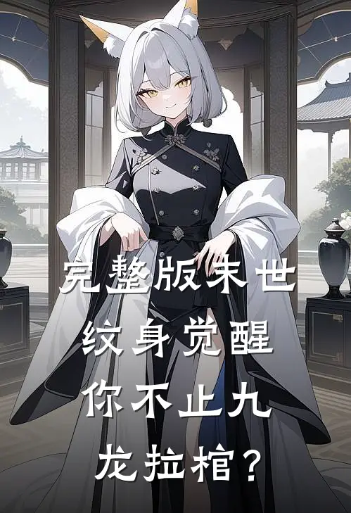 完整版末世纹身觉醒：你不止九龙拉棺？