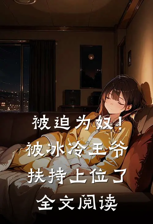 被迫为奴！被冰冷王爷扶持上位了全文阅读