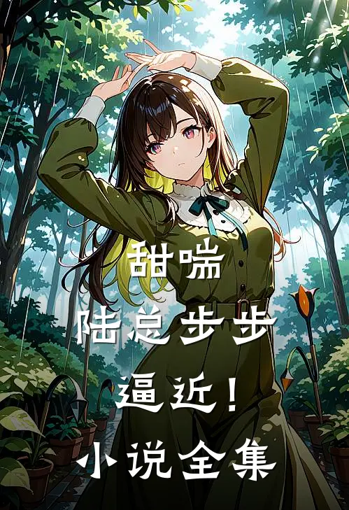 甜喘，陆总步步逼近！小说全集
