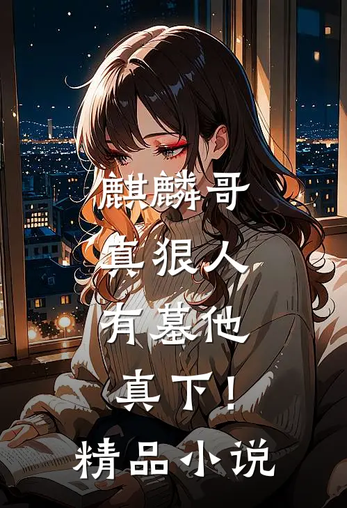 麒麟哥真狠人，有墓他真下！精品小说