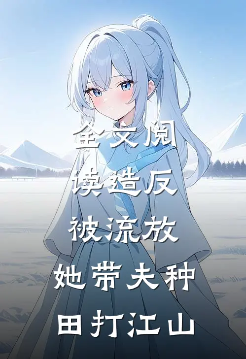 全文阅读造反被流放，她带夫种田打江山