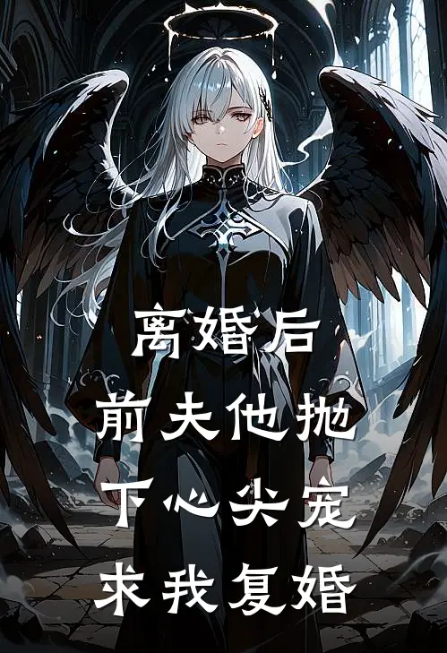 离婚后，前夫他抛下心尖宠求我复婚