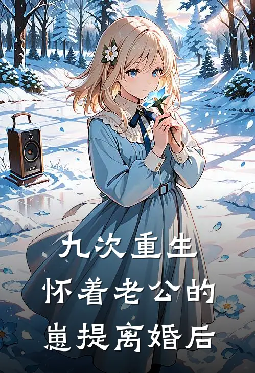 九次重生：怀着老公的崽提离婚后