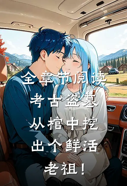 全章节阅读考古盗墓：从棺中挖出个鲜活老祖！