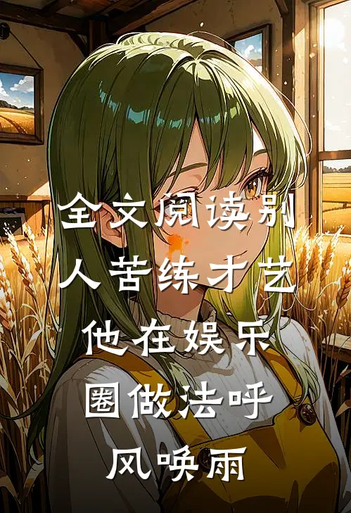 全文阅读别人苦练才艺，他在娱乐圈做法呼风唤雨