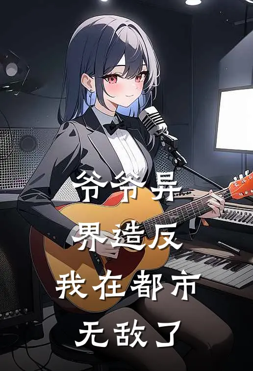 爷爷异界造反,我在都市无敌了