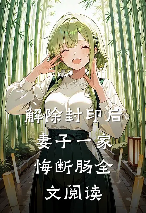 解除封印后，妻子一家悔断肠全文阅读