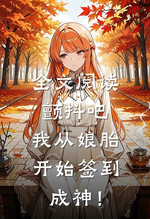 全文阅读颤抖吧，我从娘胎开始签到成神！