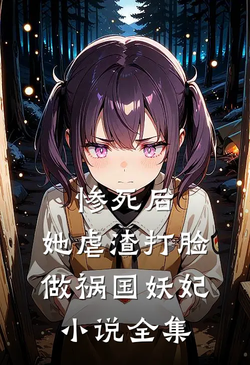 惨死后，她虐渣打脸做祸国妖妃小说全集